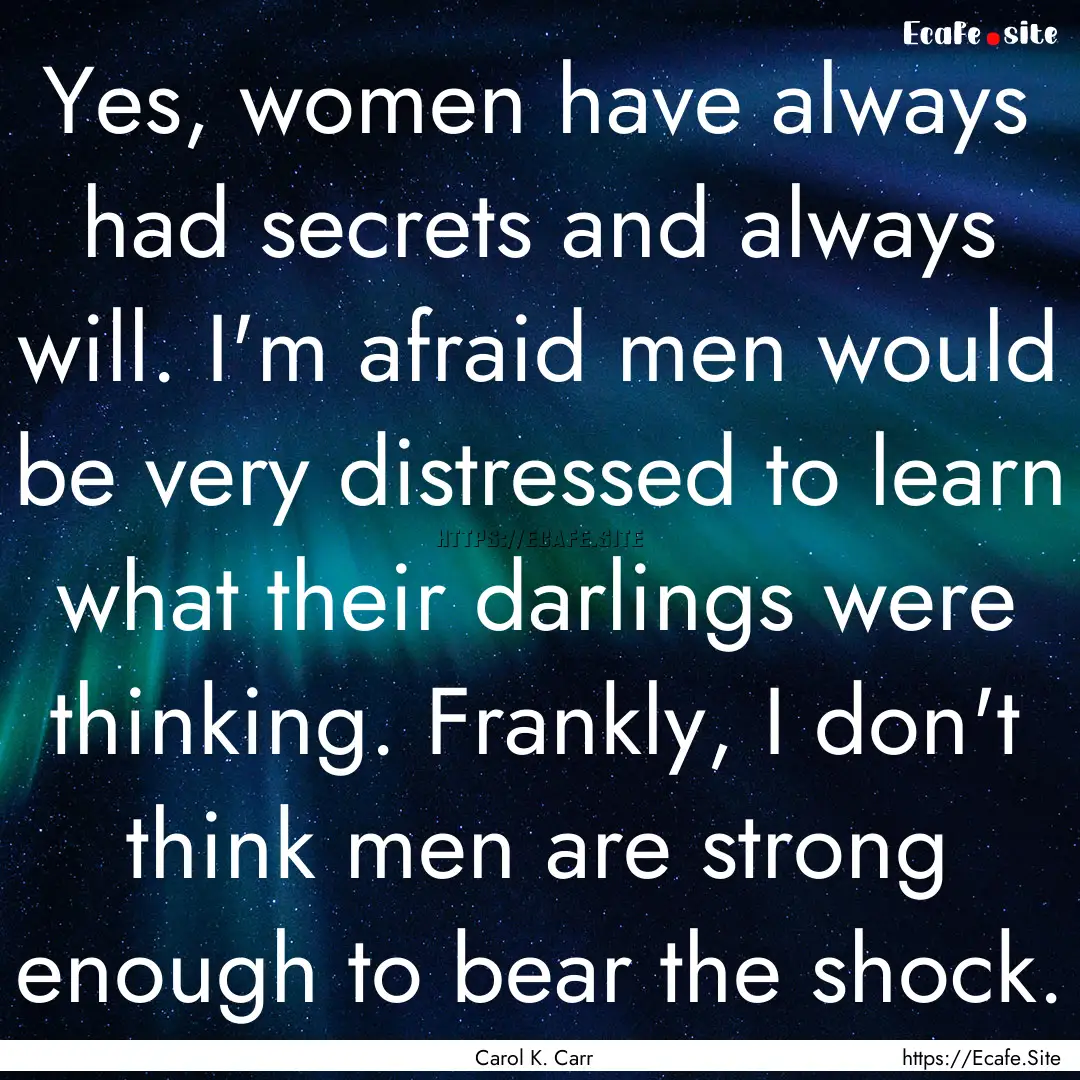 Yes, women have always had secrets and always.... : Quote by Carol K. Carr