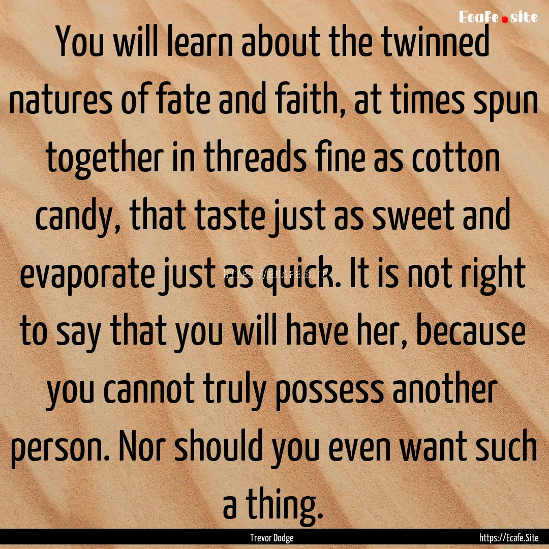 You will learn about the twinned natures.... : Quote by Trevor Dodge