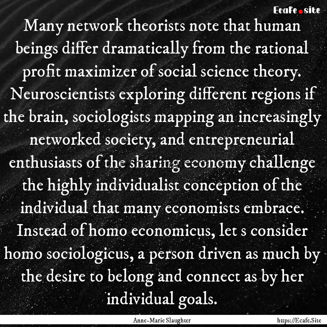 Many network theorists note that human beings.... : Quote by Anne-Marie Slaughter