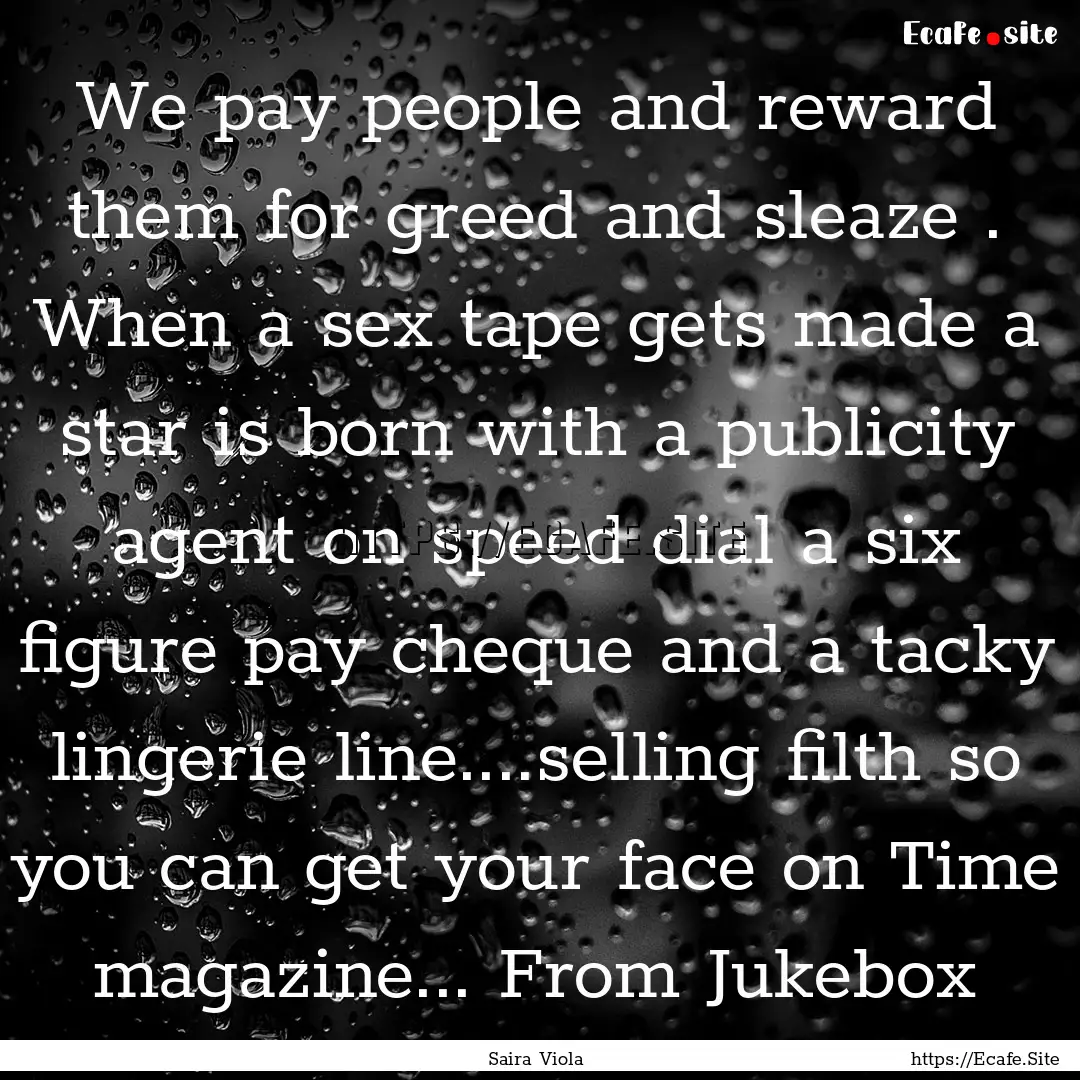 We pay people and reward them for greed and.... : Quote by Saira Viola