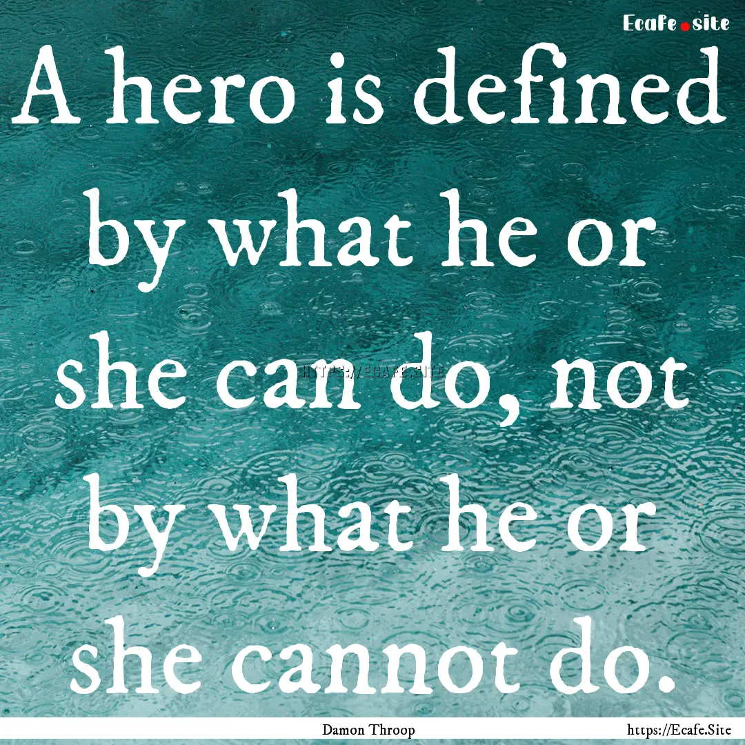 A hero is defined by what he or she can do,.... : Quote by Damon Throop