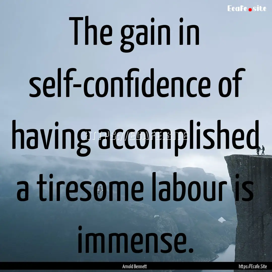 The gain in self-confidence of having accomplished.... : Quote by Arnold Bennett