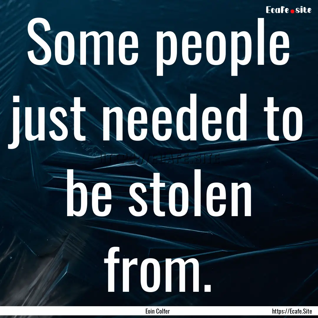 Some people just needed to be stolen from..... : Quote by Eoin Colfer