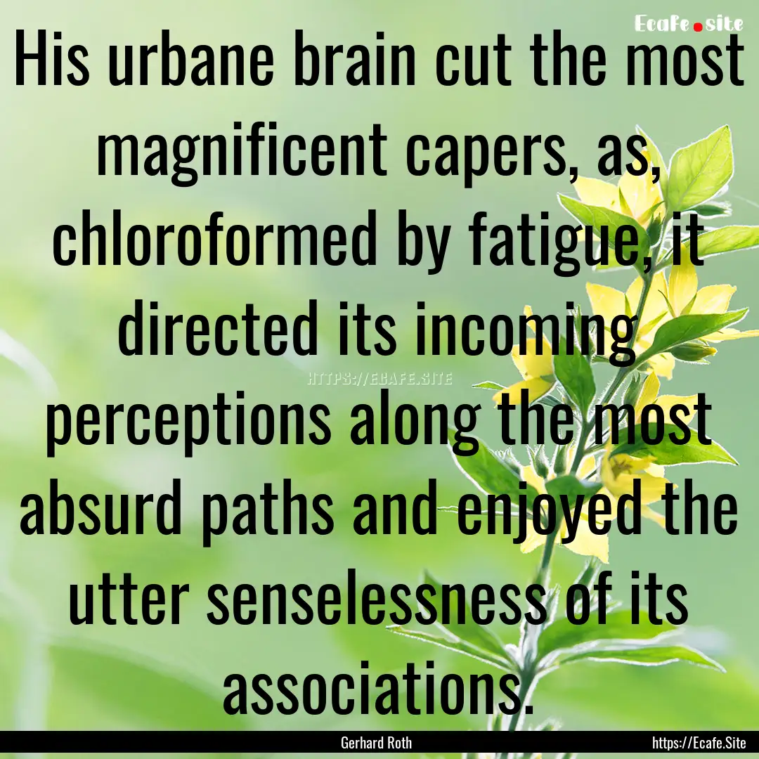 His urbane brain cut the most magnificent.... : Quote by Gerhard Roth