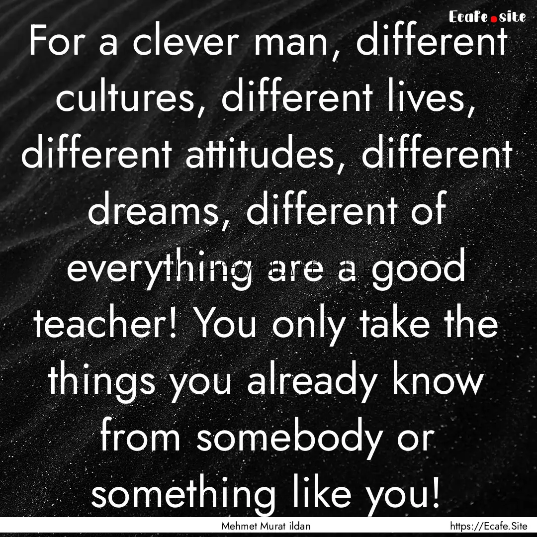 For a clever man, different cultures, different.... : Quote by Mehmet Murat ildan