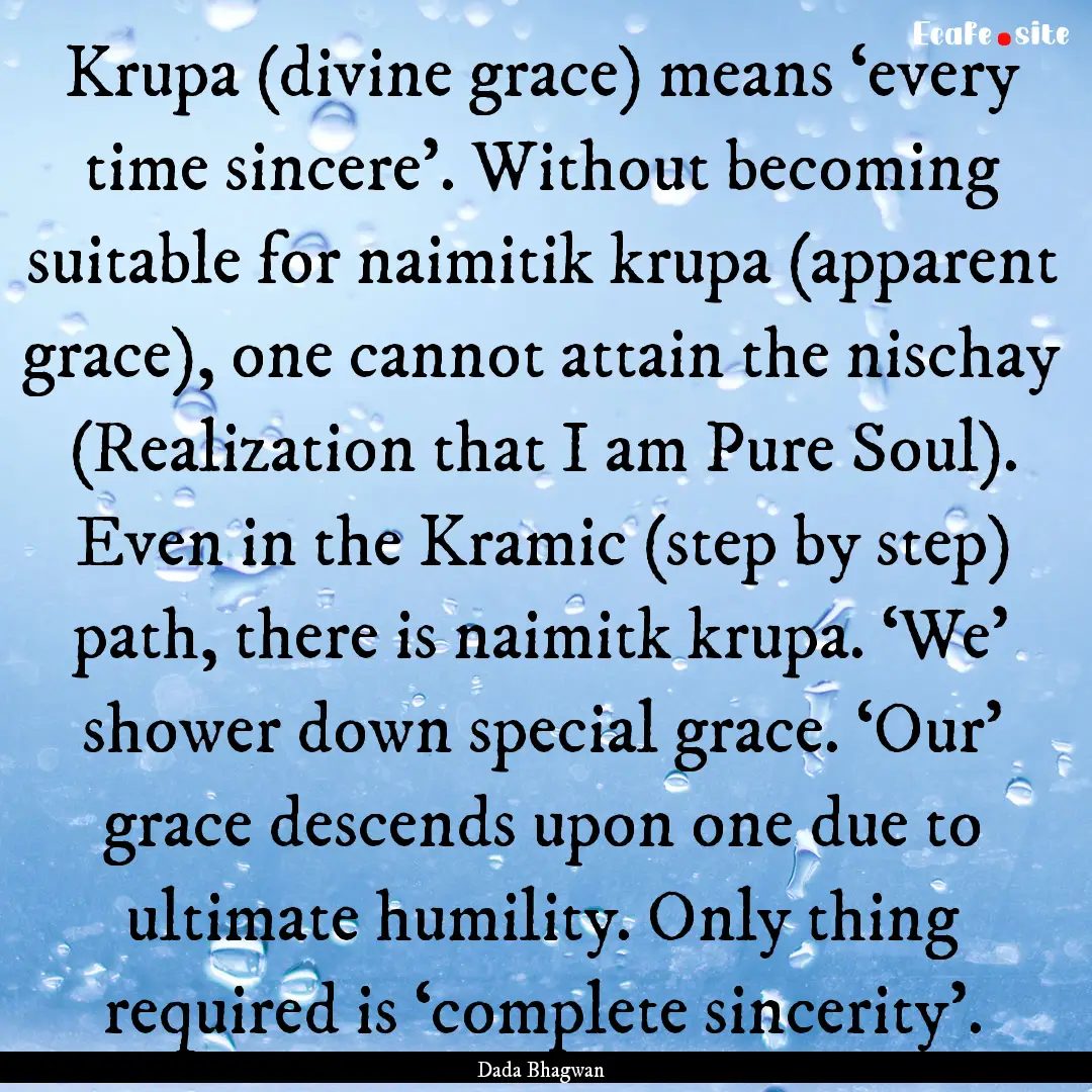 Krupa (divine grace) means ‘every time.... : Quote by Dada Bhagwan