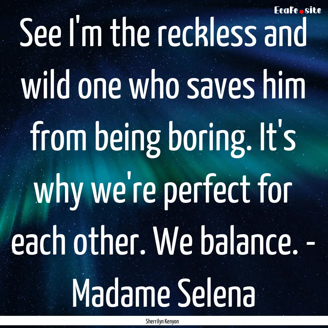 See I'm the reckless and wild one who saves.... : Quote by Sherrilyn Kenyon