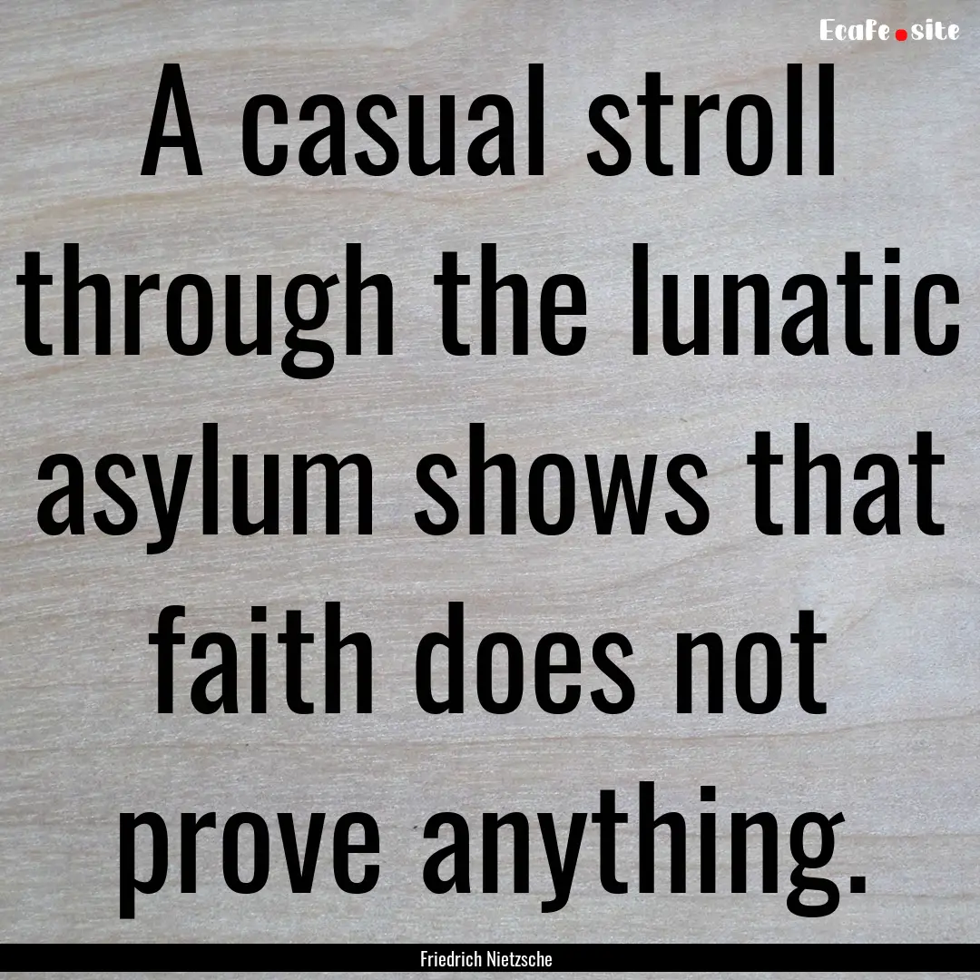 A casual stroll through the lunatic asylum.... : Quote by Friedrich Nietzsche