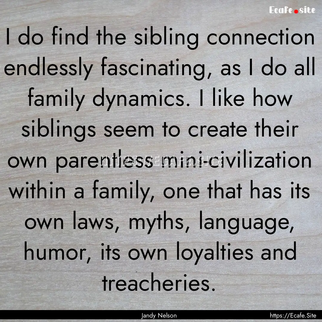 I do find the sibling connection endlessly.... : Quote by Jandy Nelson