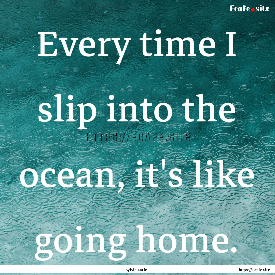 Every time I slip into the ocean, it's like.... : Quote by Sylvia Earle