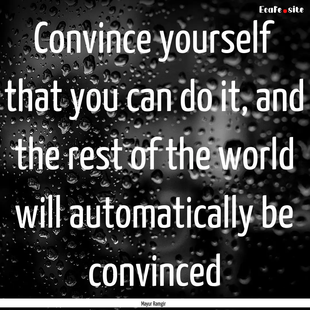 Convince yourself that you can do it, and.... : Quote by Mayur Ramgir