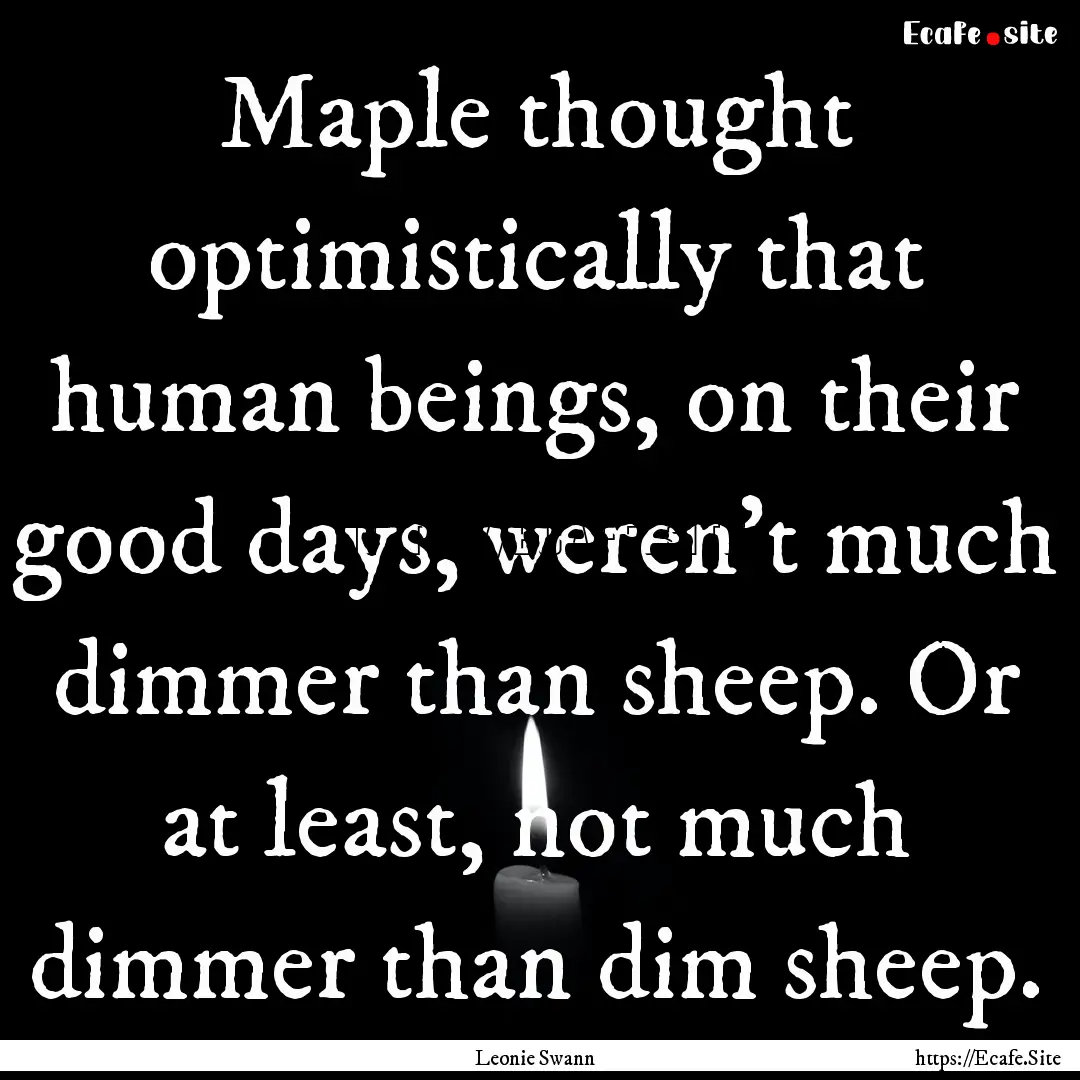 Maple thought optimistically that human beings,.... : Quote by Leonie Swann