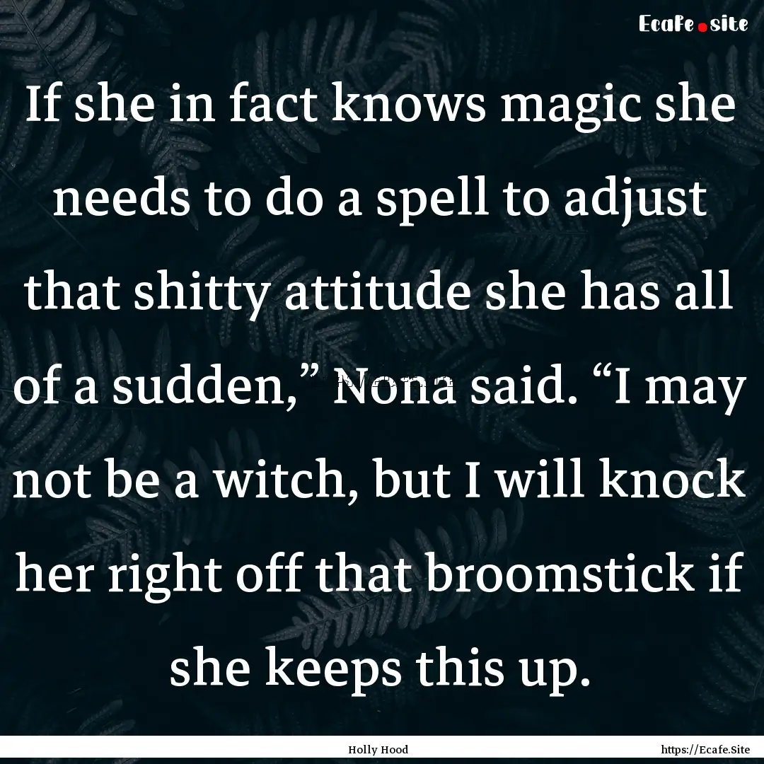 If she in fact knows magic she needs to do.... : Quote by Holly Hood