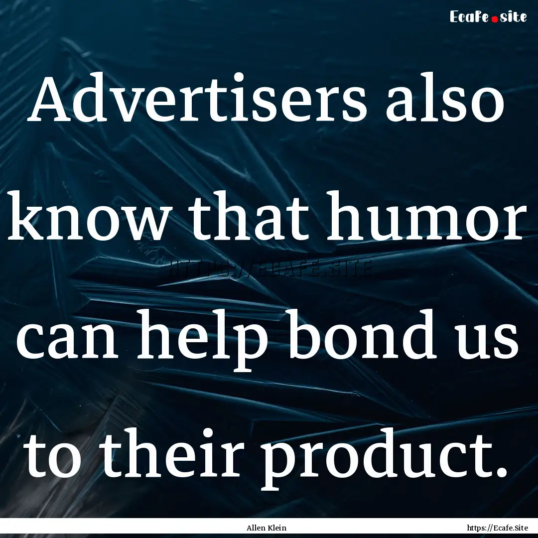 Advertisers also know that humor can help.... : Quote by Allen Klein