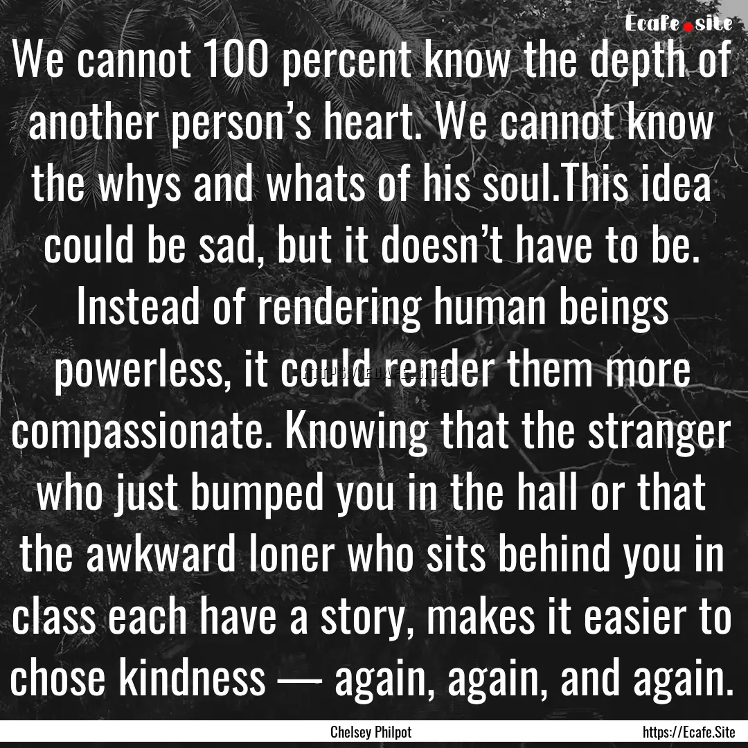 We cannot 100 percent know the depth of another.... : Quote by Chelsey Philpot