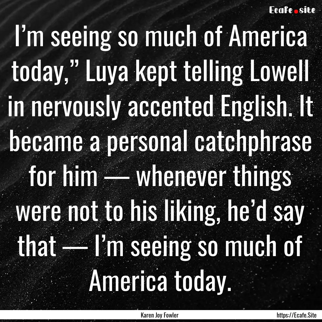 I’m seeing so much of America today,”.... : Quote by Karen Joy Fowler