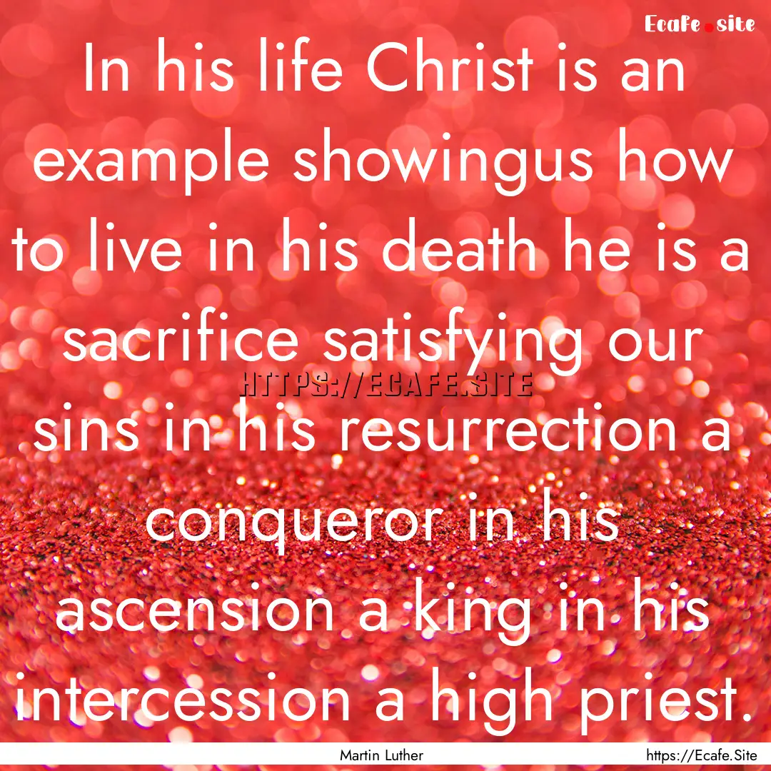 In his life Christ is an example showingus.... : Quote by Martin Luther