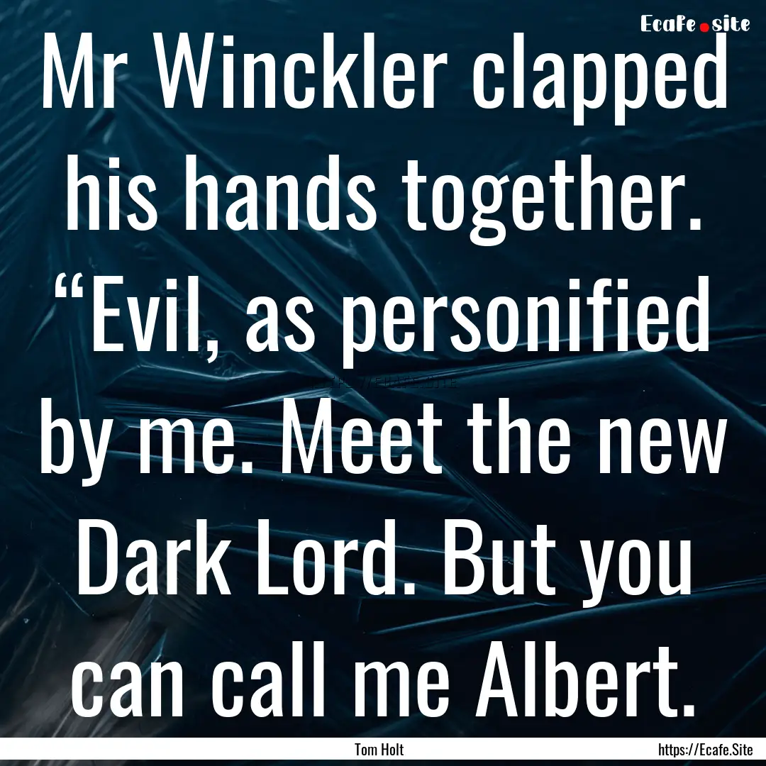 Mr Winckler clapped his hands together. “Evil,.... : Quote by Tom Holt