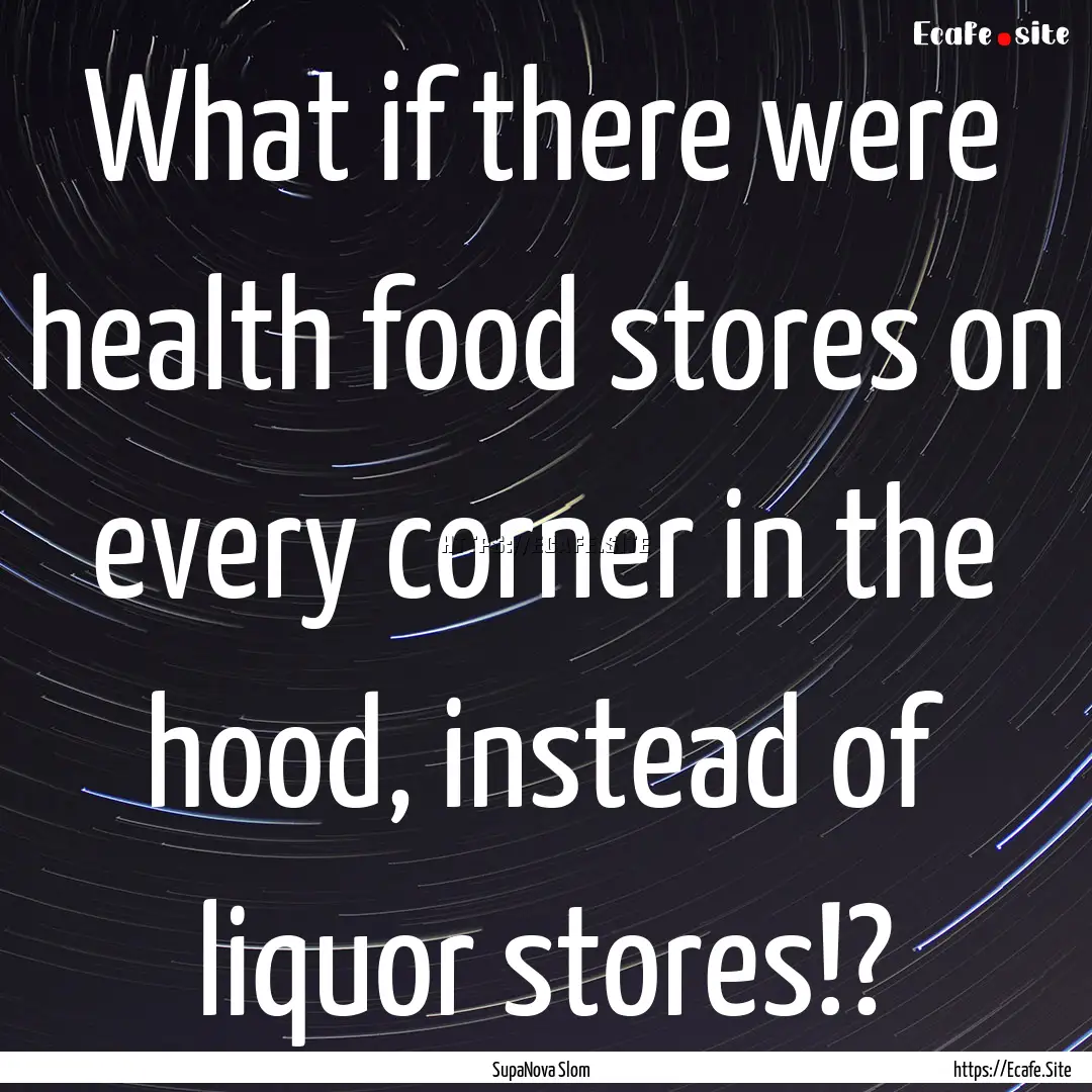 What if there were health food stores on.... : Quote by SupaNova Slom