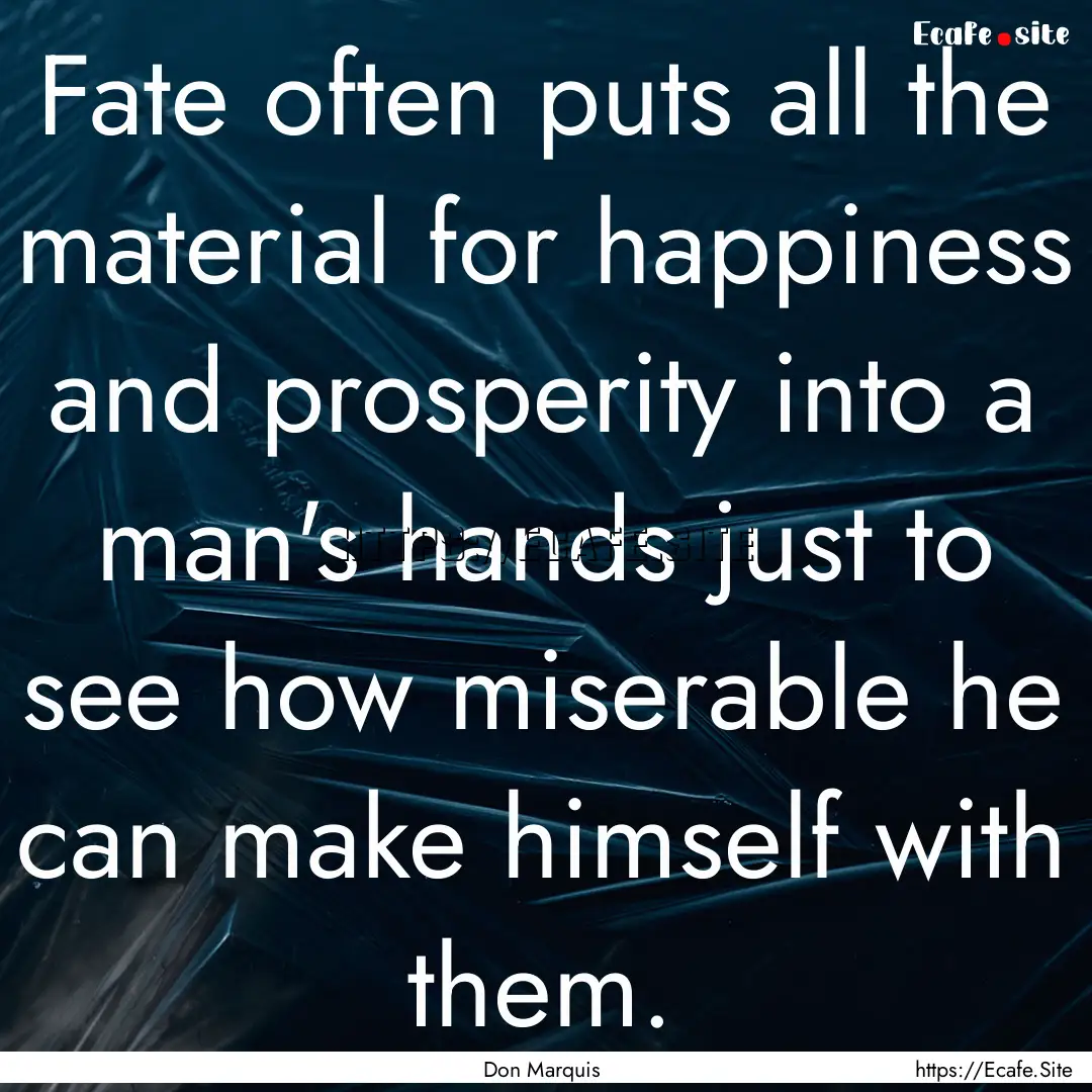 Fate often puts all the material for happiness.... : Quote by Don Marquis