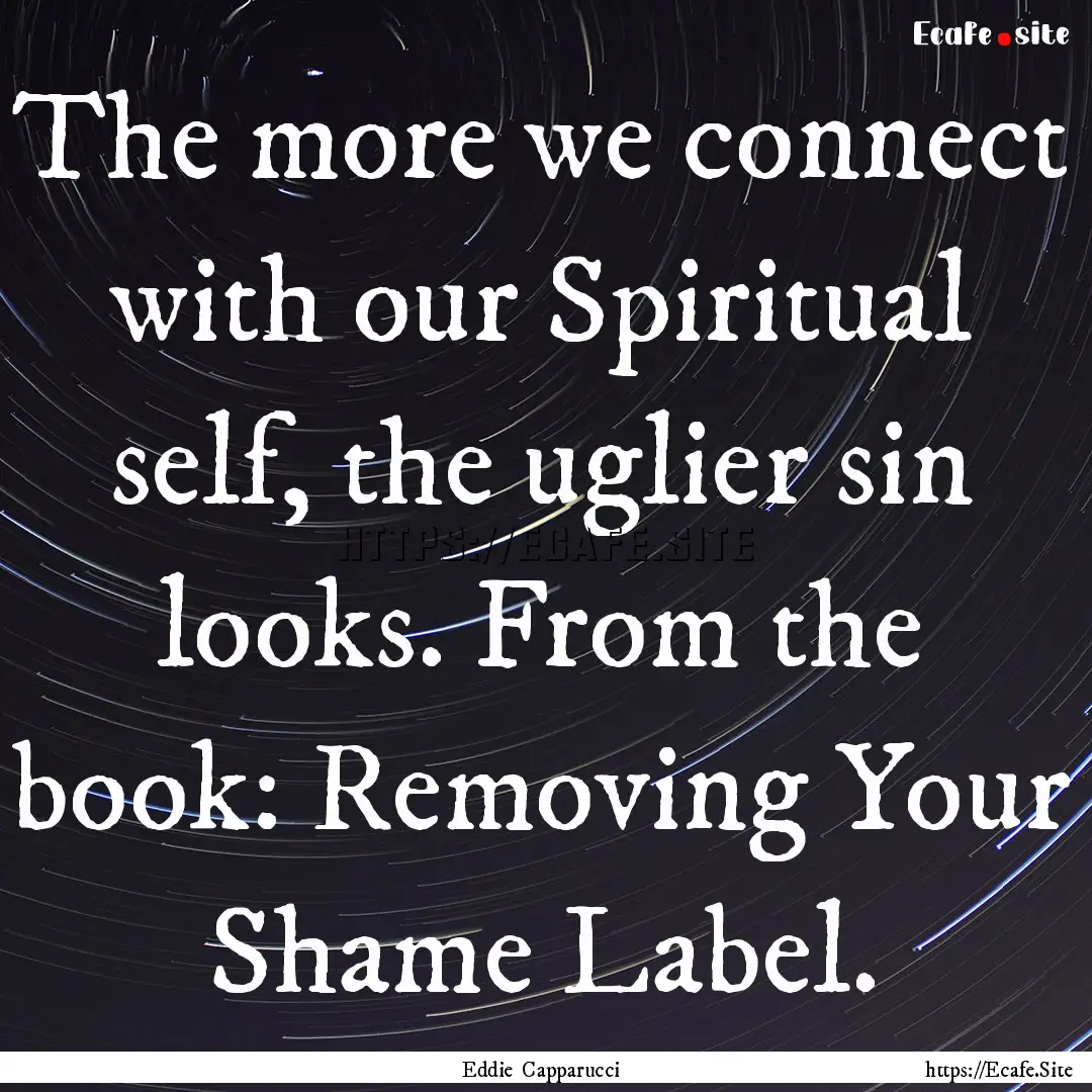 The more we connect with our Spiritual self,.... : Quote by Eddie Capparucci