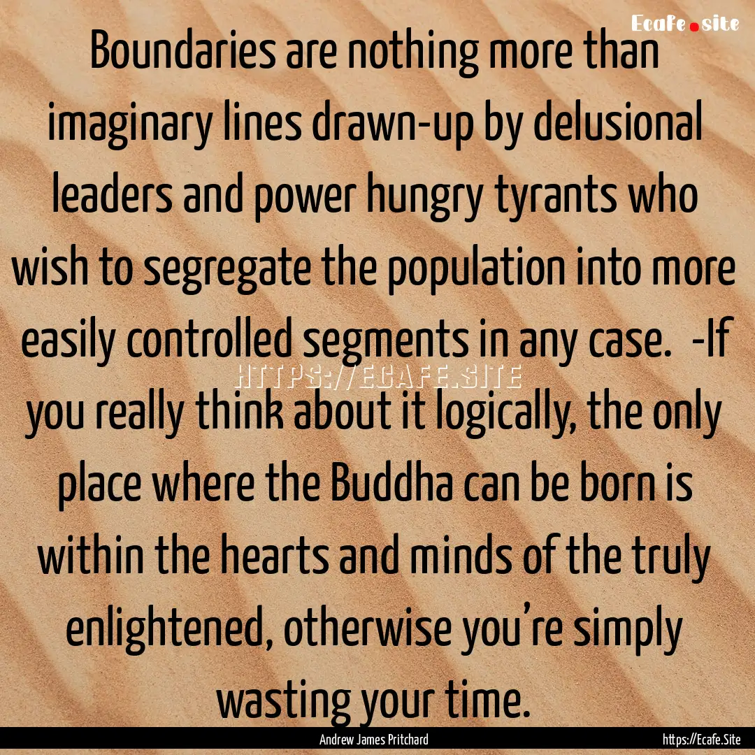 Boundaries are nothing more than imaginary.... : Quote by Andrew James Pritchard