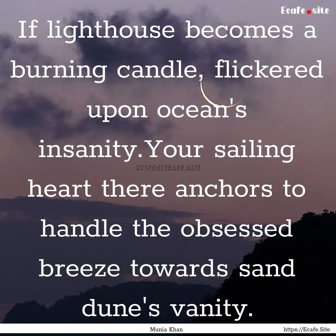 If lighthouse becomes a burning candle, flickered.... : Quote by Munia Khan