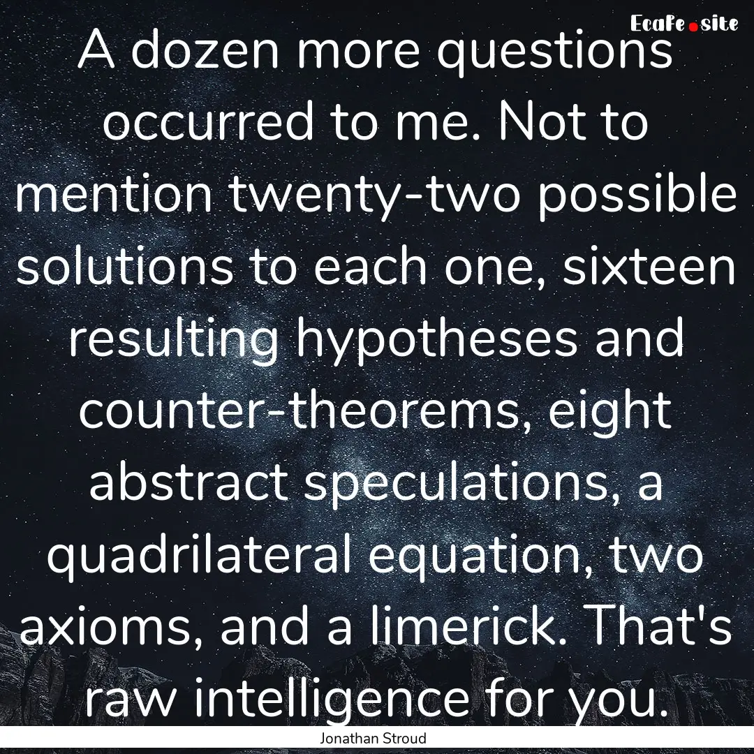 A dozen more questions occurred to me. Not.... : Quote by Jonathan Stroud