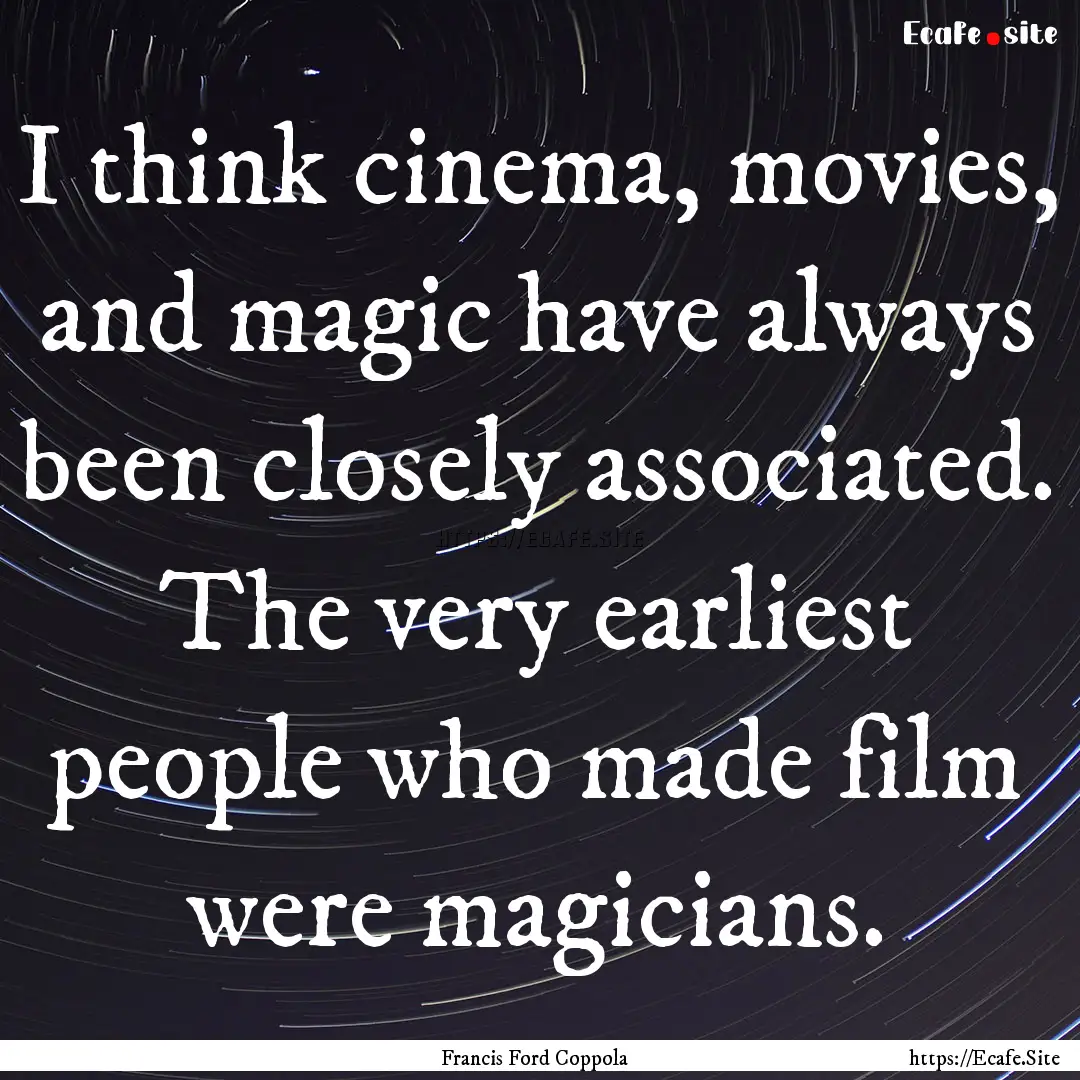 I think cinema, movies, and magic have always.... : Quote by Francis Ford Coppola