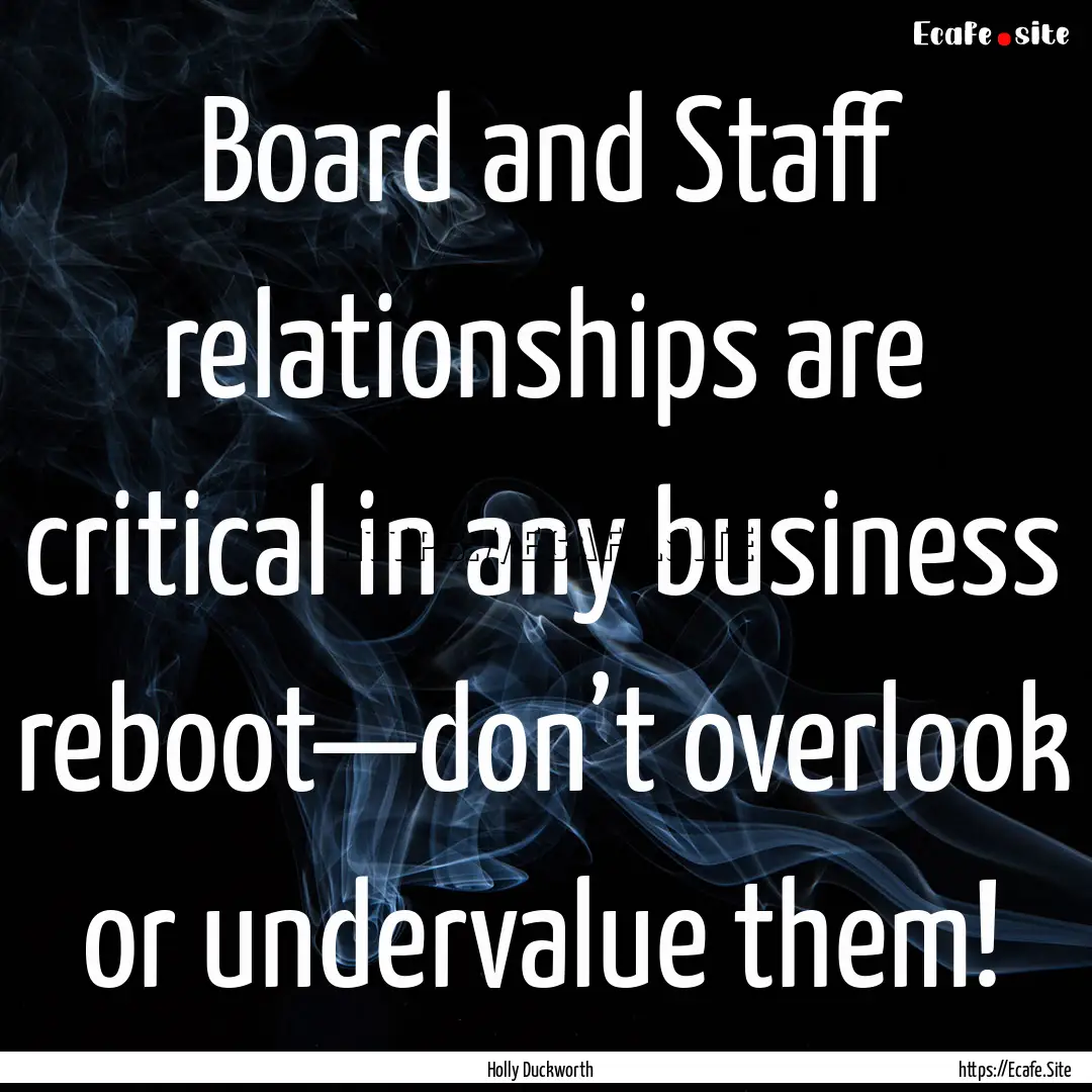 Board and Staff relationships are critical.... : Quote by Holly Duckworth