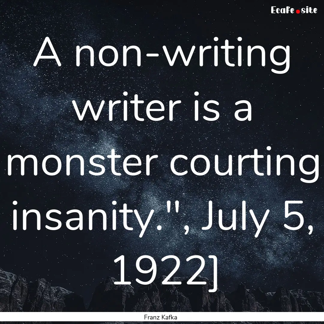 A non-writing writer is a monster courting.... : Quote by Franz Kafka