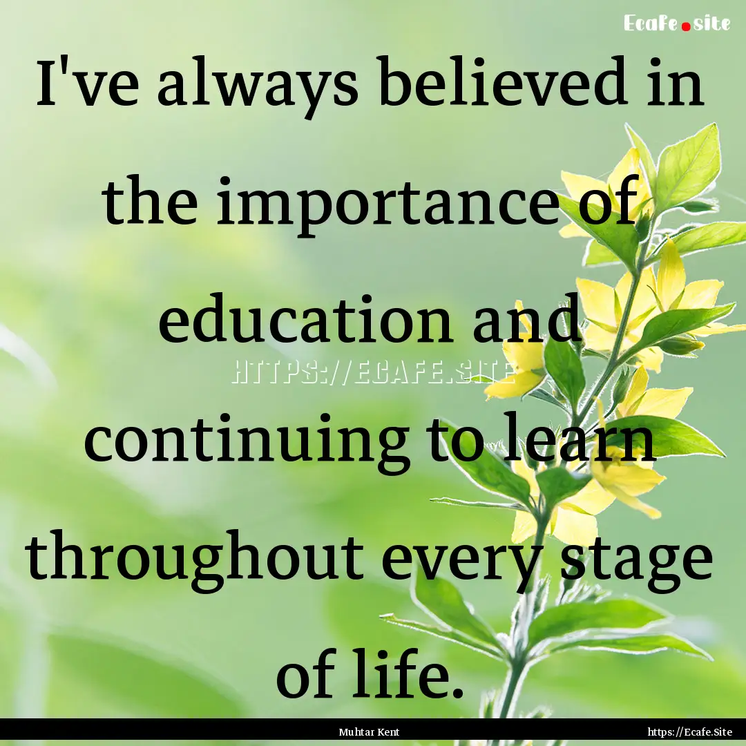 I've always believed in the importance of.... : Quote by Muhtar Kent