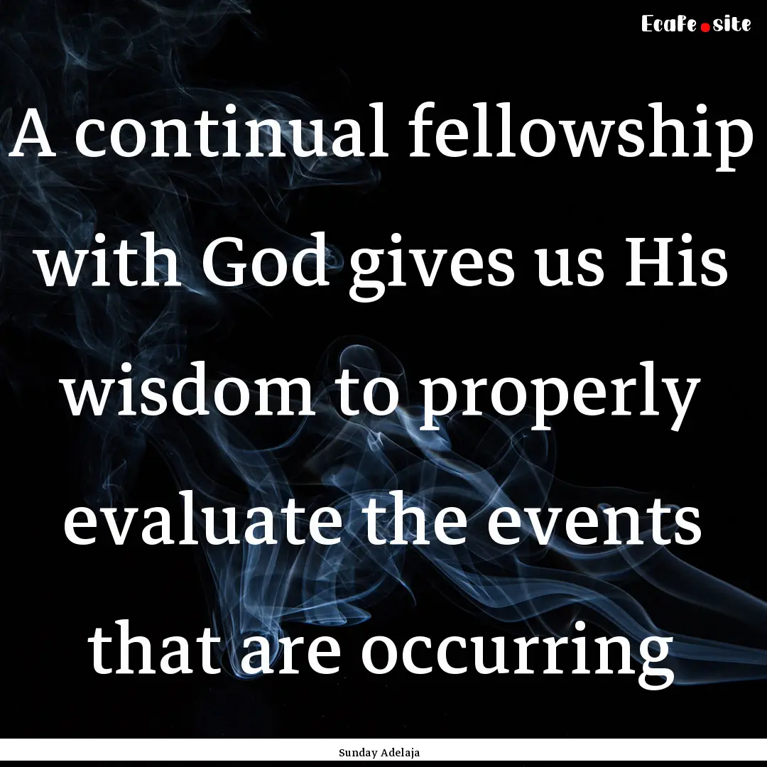 A continual fellowship with God gives us.... : Quote by Sunday Adelaja