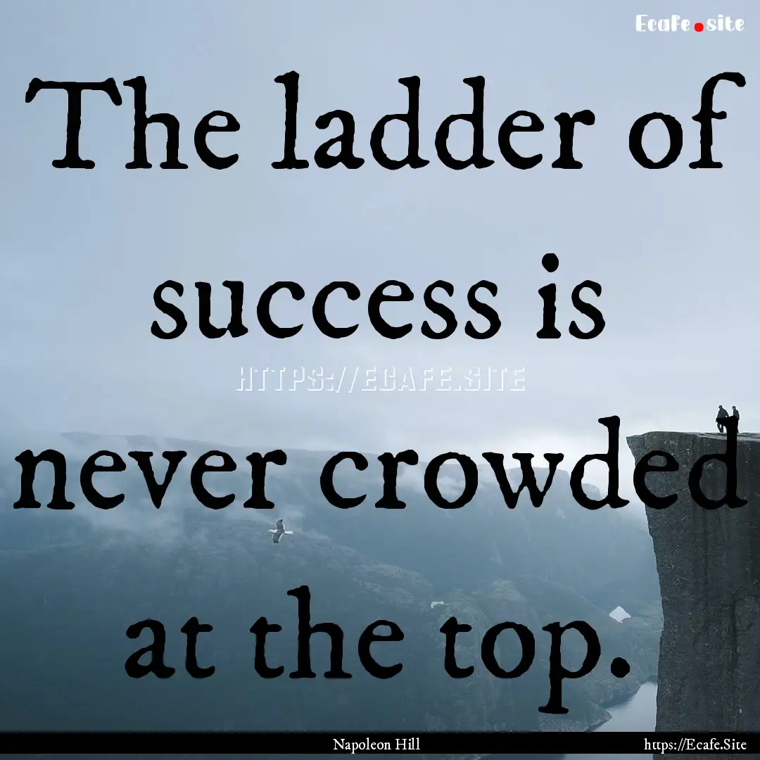 The ladder of success is never crowded at.... : Quote by Napoleon Hill