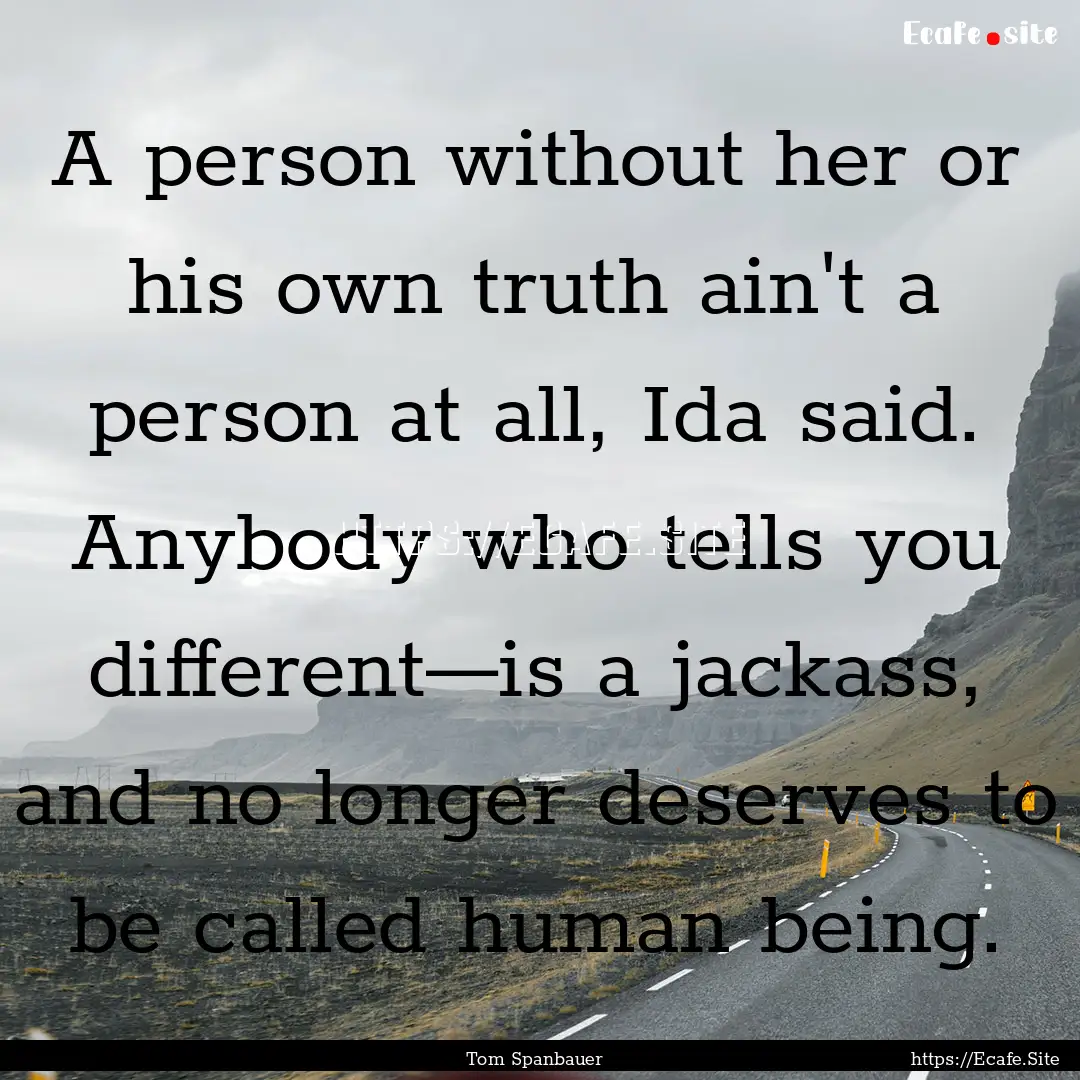 A person without her or his own truth ain't.... : Quote by Tom Spanbauer