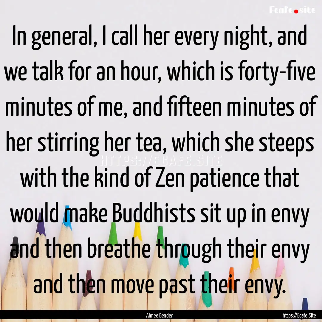 In general, I call her every night, and we.... : Quote by Aimee Bender