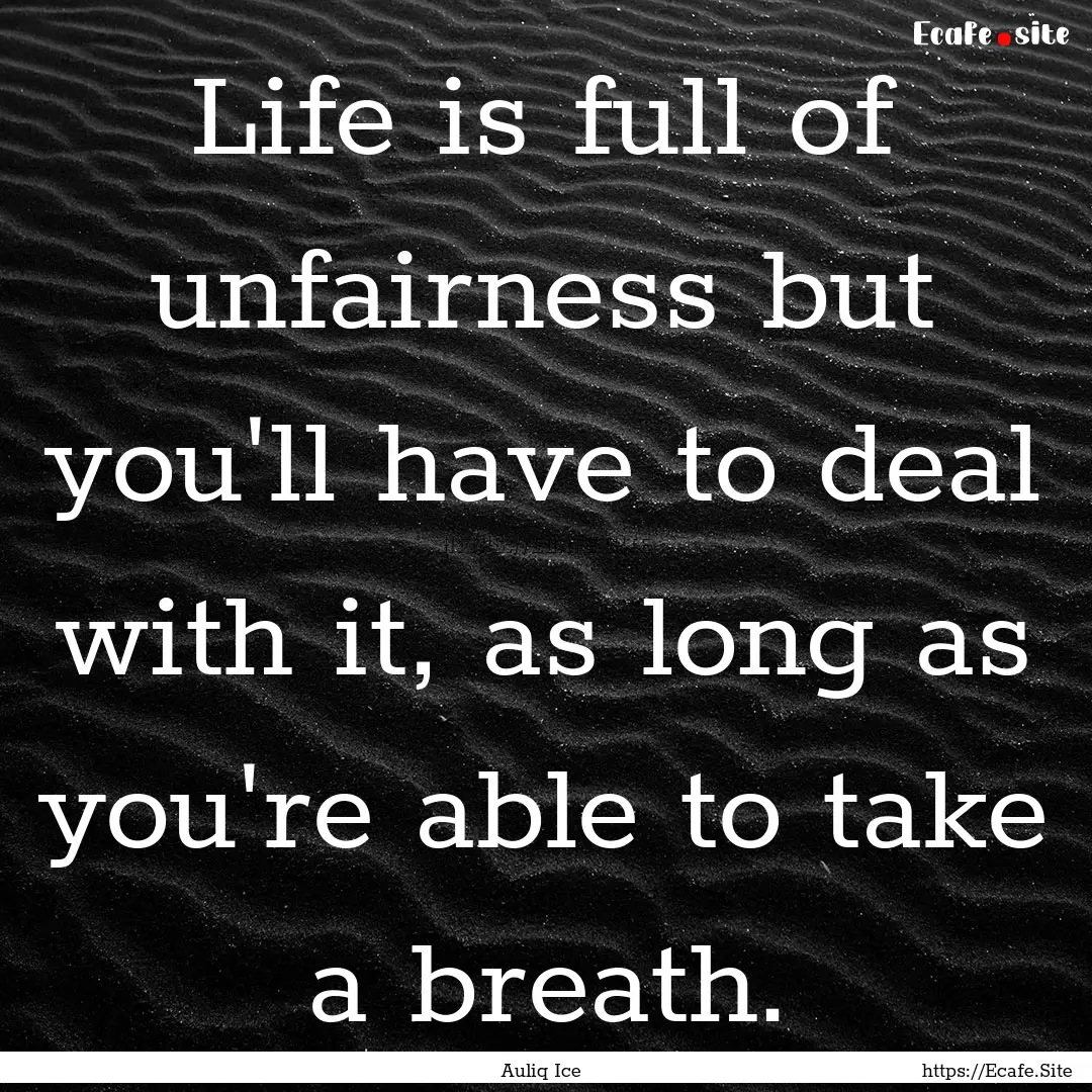 Life is full of unfairness but you'll have.... : Quote by Auliq Ice