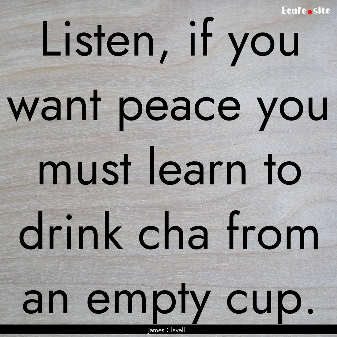 Listen, if you want peace you must learn.... : Quote by James Clavell