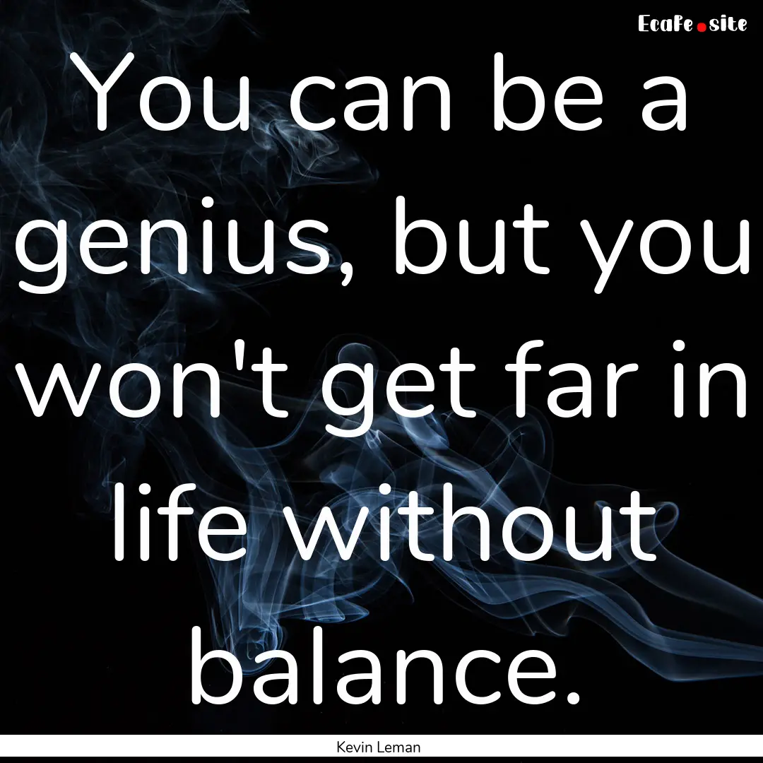 You can be a genius, but you won't get far.... : Quote by Kevin Leman