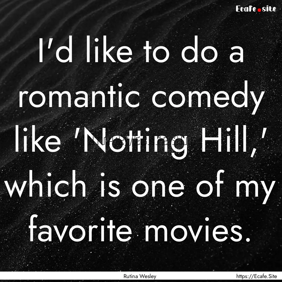 I'd like to do a romantic comedy like 'Notting.... : Quote by Rutina Wesley