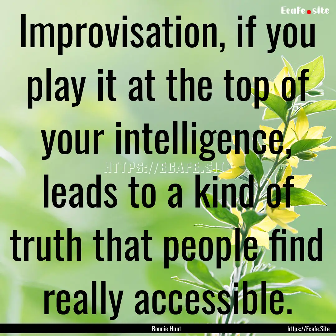 Improvisation, if you play it at the top.... : Quote by Bonnie Hunt