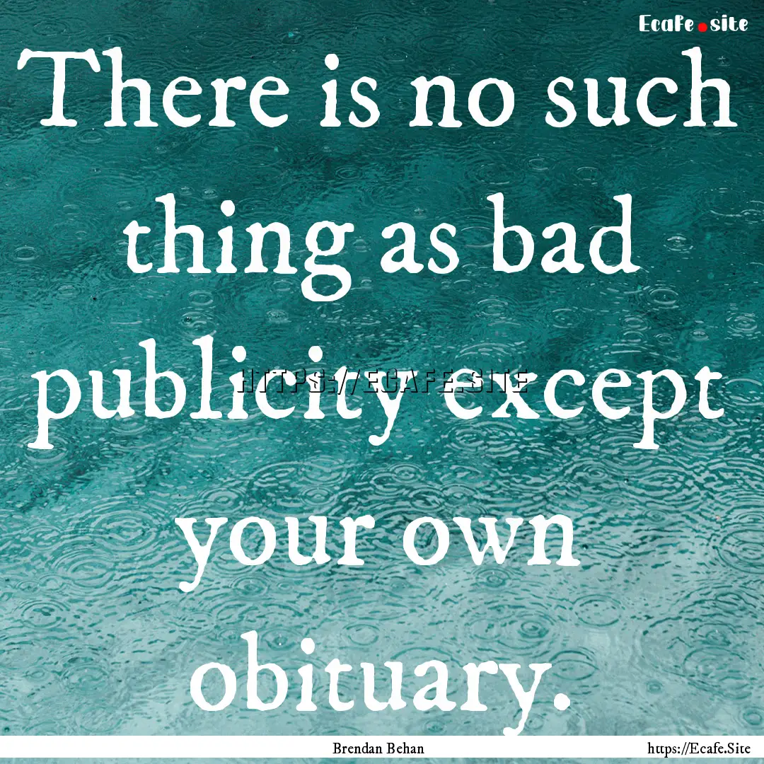 There is no such thing as bad publicity except.... : Quote by Brendan Behan