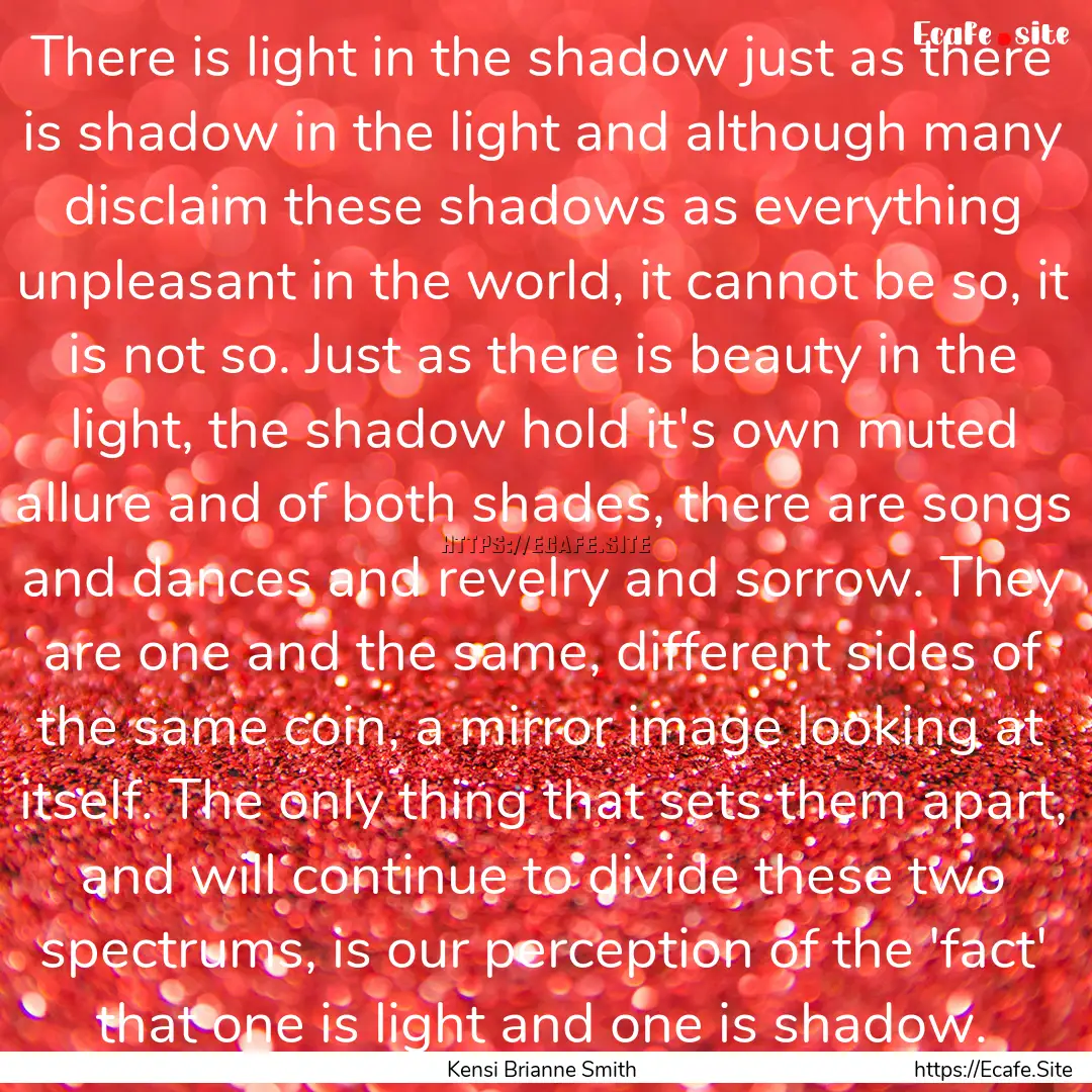 There is light in the shadow just as there.... : Quote by Kensi Brianne Smith