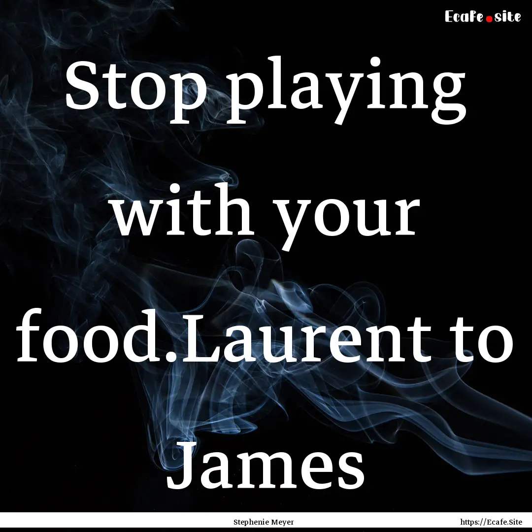 Stop playing with your food.Laurent to James.... : Quote by Stephenie Meyer