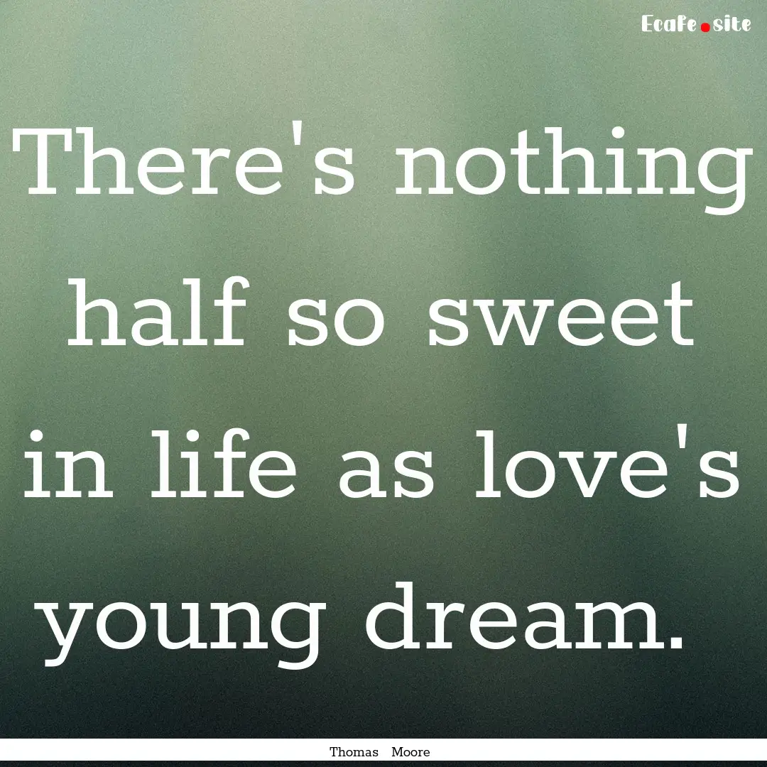 There's nothing half so sweet in life as.... : Quote by Thomas Moore