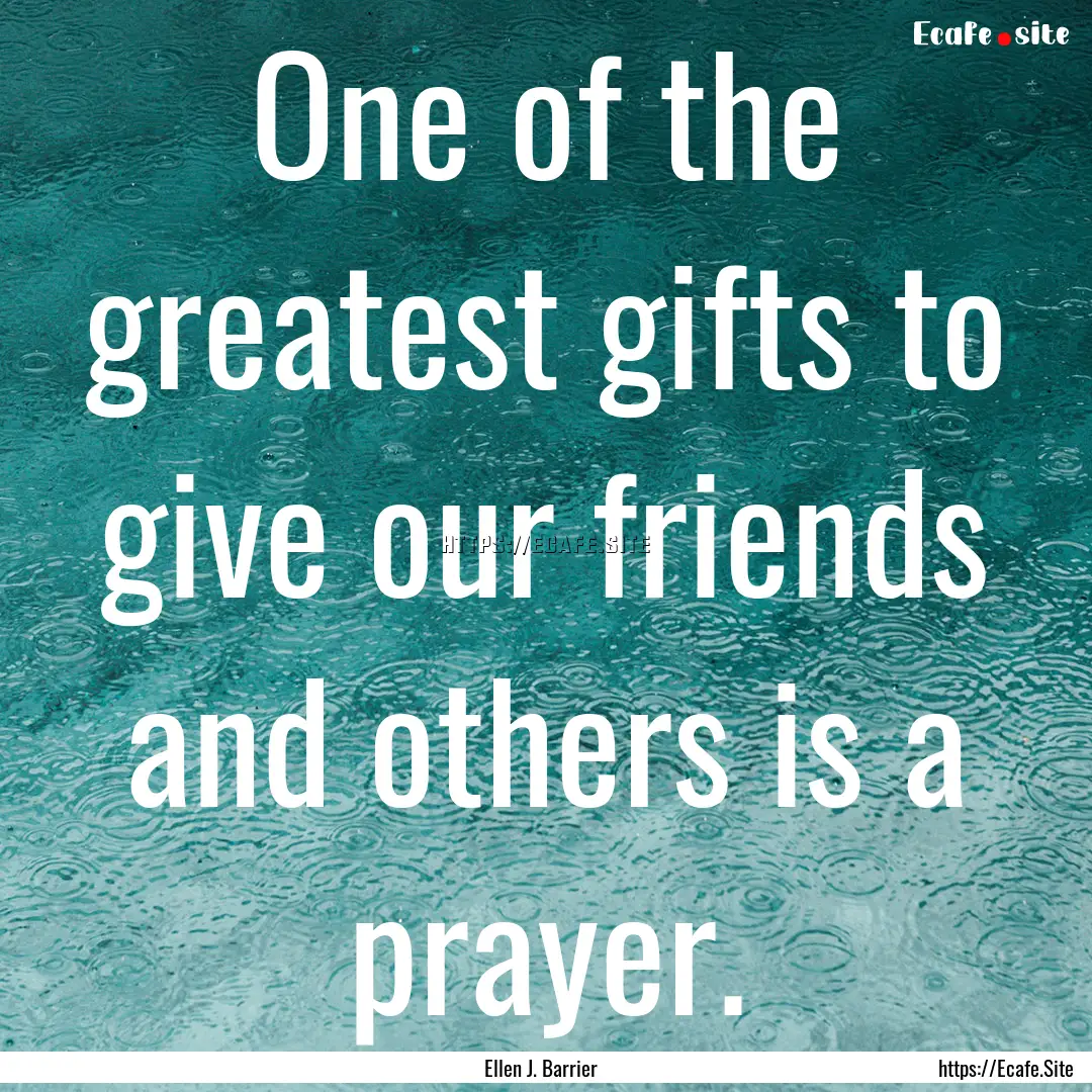 One of the greatest gifts to give our friends.... : Quote by Ellen J. Barrier