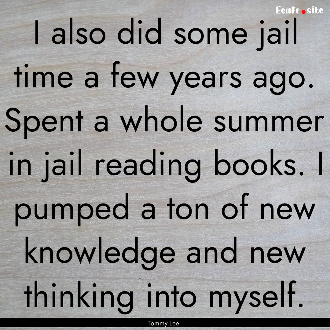 I also did some jail time a few years ago..... : Quote by Tommy Lee