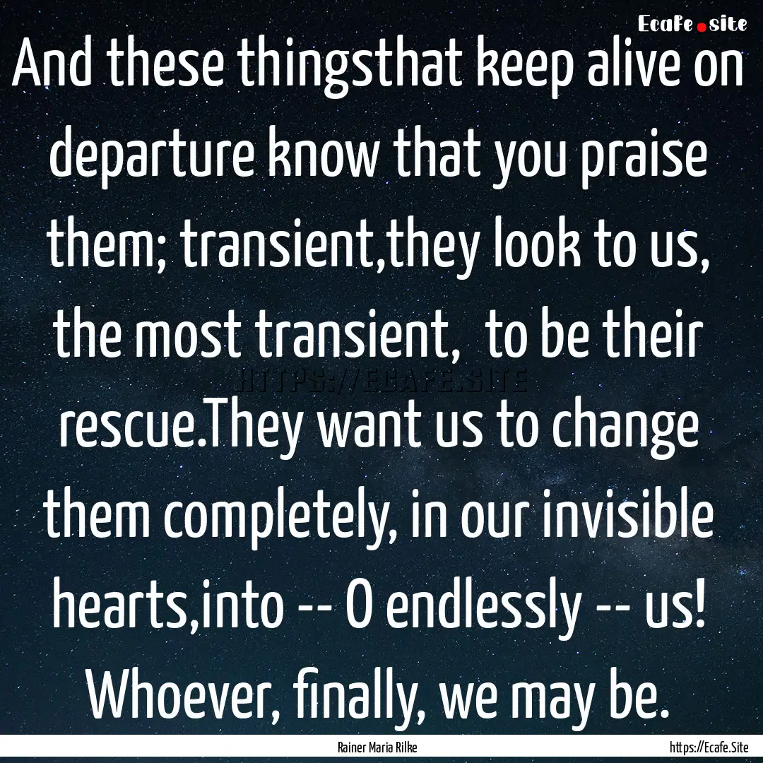 And these thingsthat keep alive on departure.... : Quote by Rainer Maria Rilke