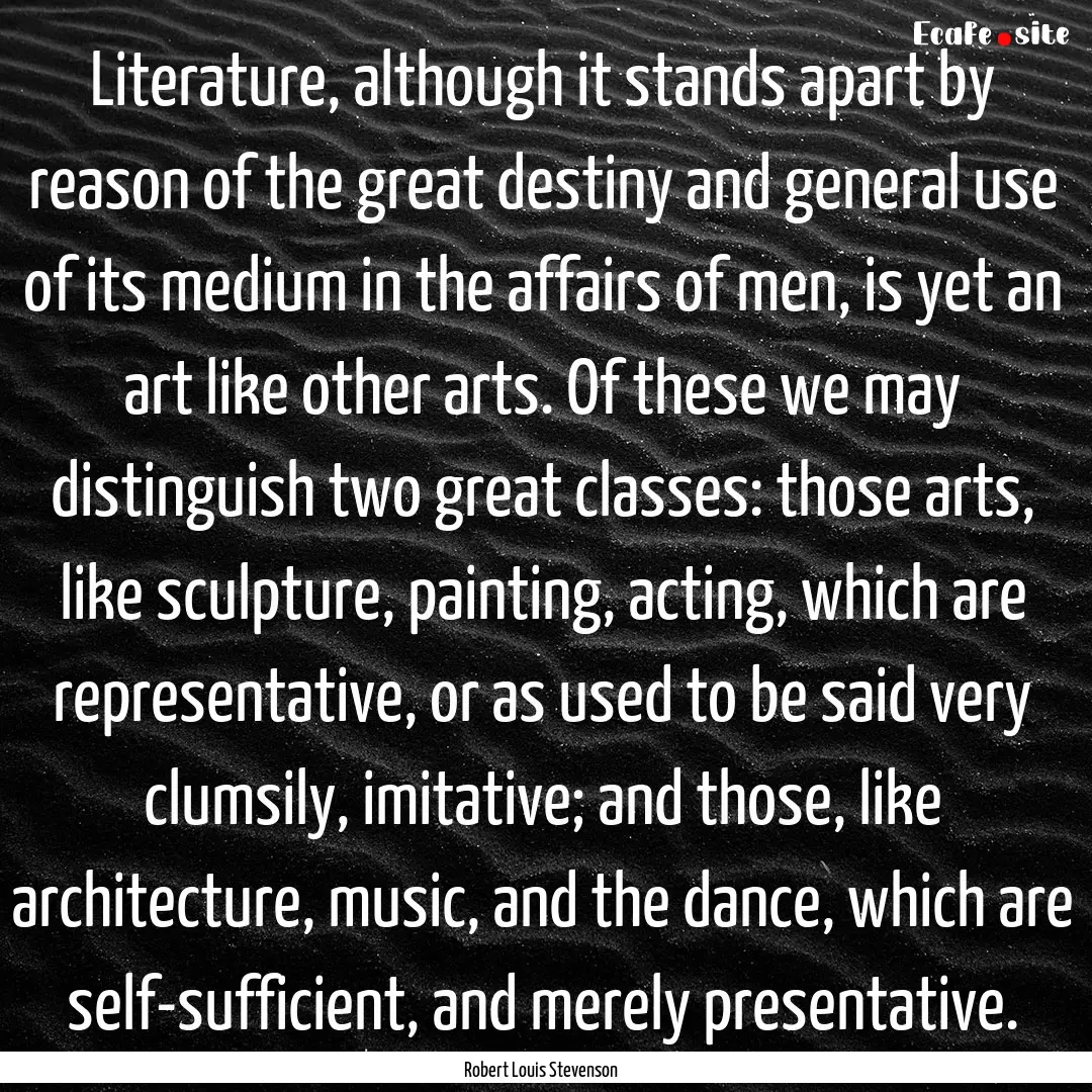 Literature, although it stands apart by reason.... : Quote by Robert Louis Stevenson