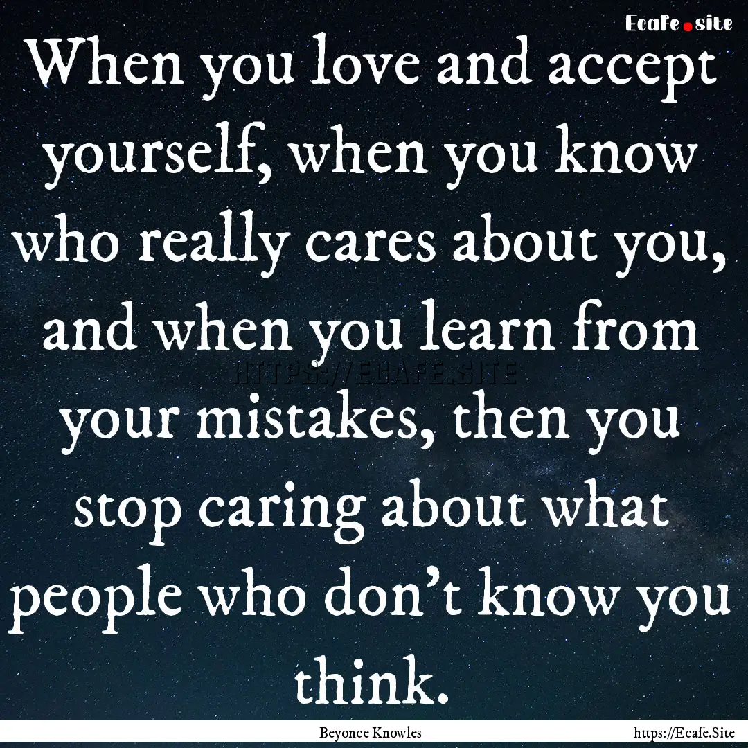 When you love and accept yourself, when you.... : Quote by Beyonce Knowles